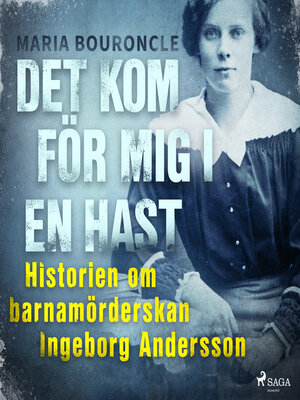 cover image of Det kom för mig i en hast--Historien om barnamörderskan Ingeborg Andersson